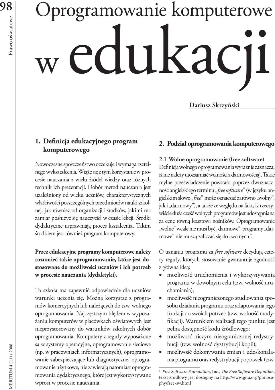 Dobór metod nauczania jest uzależniony od wieku uczniów, charakterystycznych właściwości poszczególnych przedmiotów nauki szkolnej, jak również od organizacji i środków, jakimi ma zamiar posłużyć się
