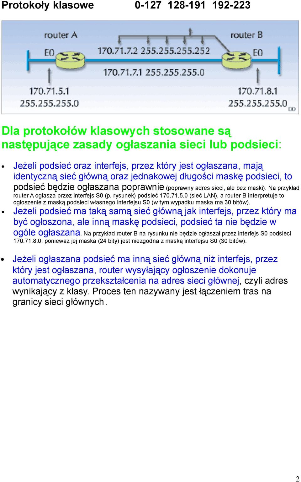 rysunek) podsieć 170.71.5.0 (sieć LAN), a router B interpretuje to ogłoszenie z maską podsieci własnego interfejsu S0 (w tym wypadku maska ma 30 bitów).