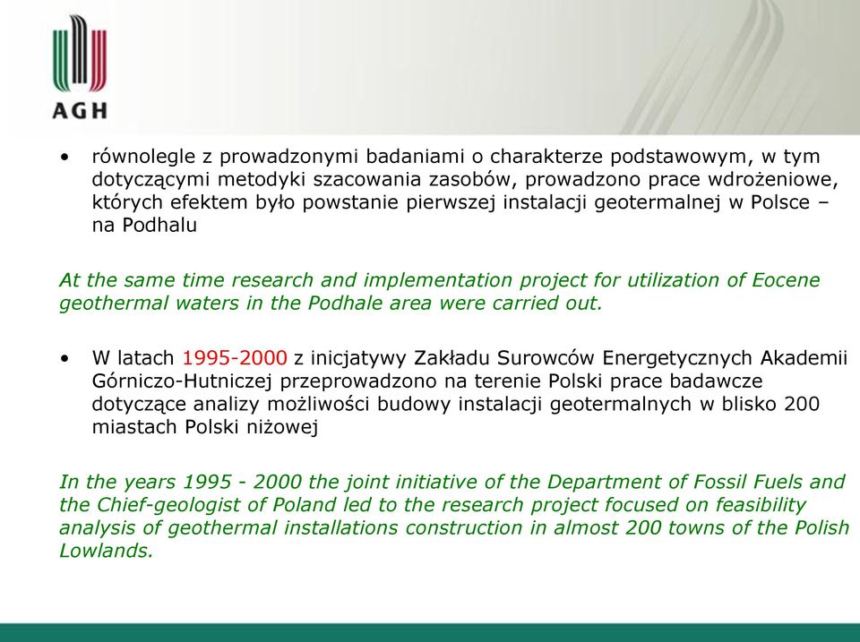 W latach 1995-2000 z inicjatywy Zakładu Surowców Energetycznych Akademii Górniczo-Hutniczej przeprowadzono na terenie Polski prace badawcze dotyczące analizy możliwości budowy instalacji