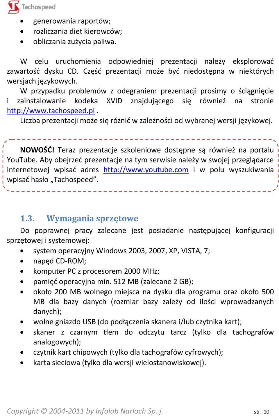 W przypadku problemów z odegraniem prezentacji prosimy o ściągnięcie i zainstalowanie kodeka XVID znajdującego się również na stronie http://www.tachospeed.pl.