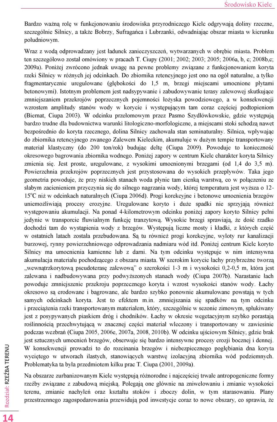 Ciupy (2001; 2002; 2003; 2005; 2006a, b, c; 2008b,c; 2009a). Poniżej zwrócono jednak uwagę na pewne problemy związane z funkcjonowaniem koryta rzeki Silnicy w różnych jej odcinkach.