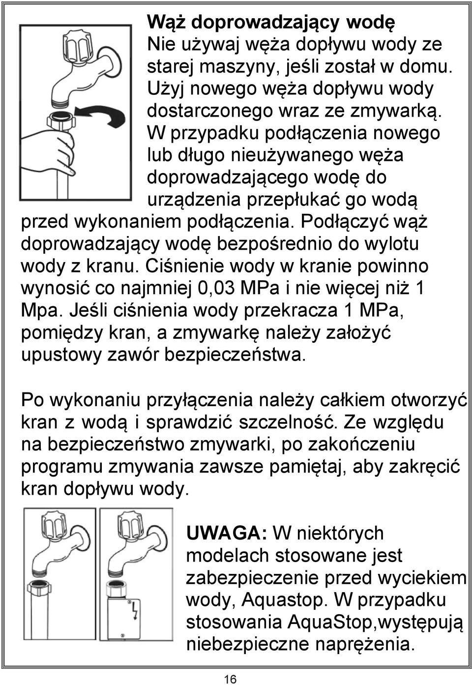 Podłączyć wąż doprowadzający wodę bezpośrednio do wylotu wody z kranu. Ciśnienie wody w kranie powinno wynosić co najmniej 0,03 MPa i nie więcej niż 1 Mpa.