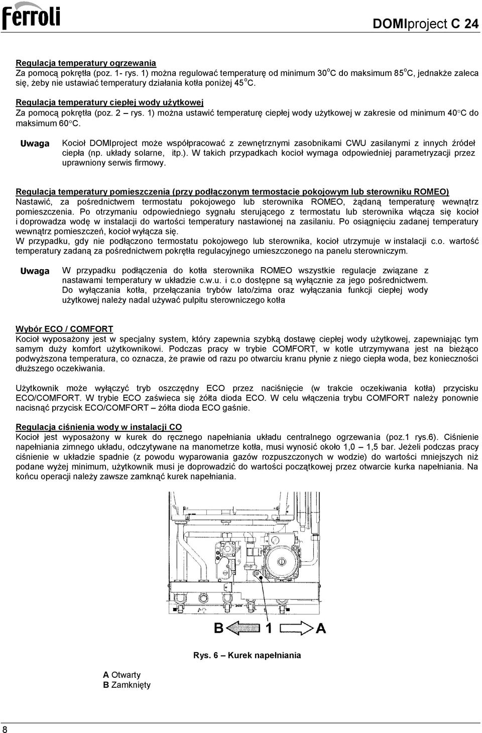 Regulacja temperatury ciepłej wody użytkowej Za pomocą pokrętła (poz. 2 rys. 1) można ustawić temperaturę ciepłej wody użytkowej w zakresie od minimum 40 C do maksimum 60 C.