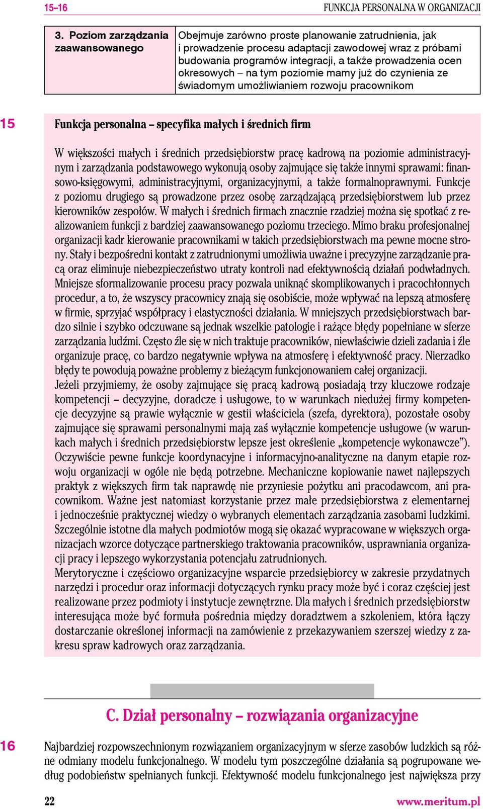 ocen okresowych na tym poziomie mamy już do czynienia ze świadomym umożliwianiem rozwoju pracownikom 15 Funkcja personalna specyfika małych i średnich firm W większości małych i średnich