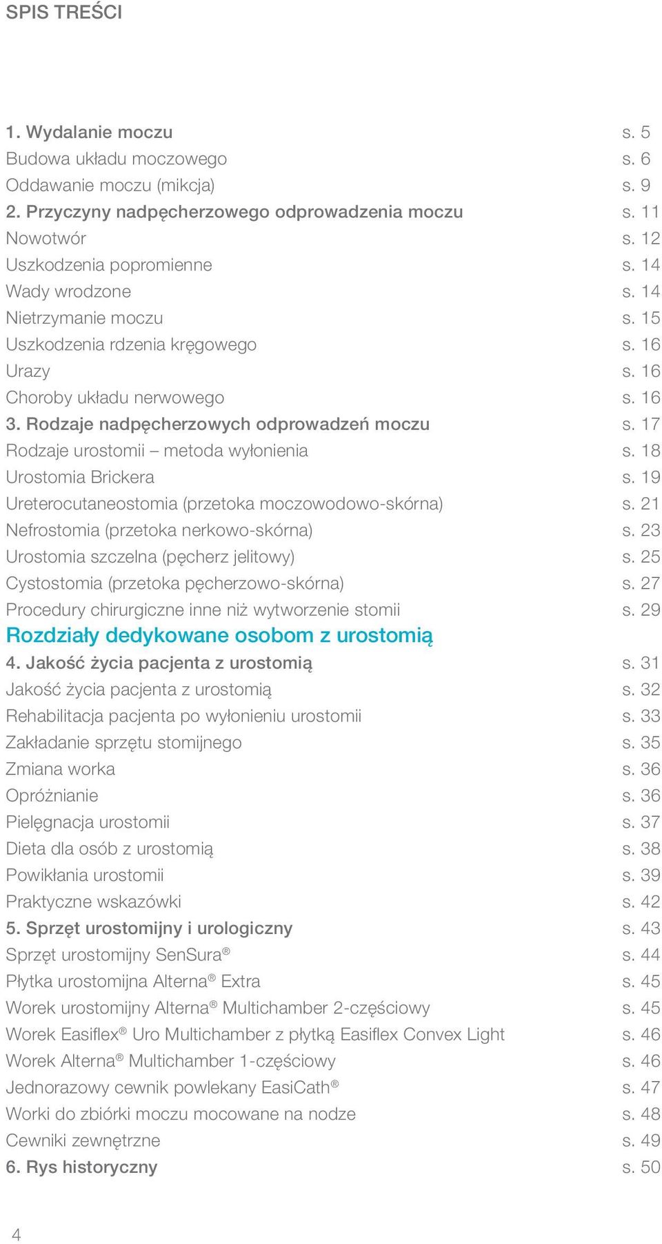 17 Rodzaje urostomii metoda wyłonienia s. 18 Urostomia Brickera s. 19 Ureterocutaneostomia (przetoka moczowodowo-skórna) s. 21 Nefrostomia (przetoka nerkowo-skórna) s.