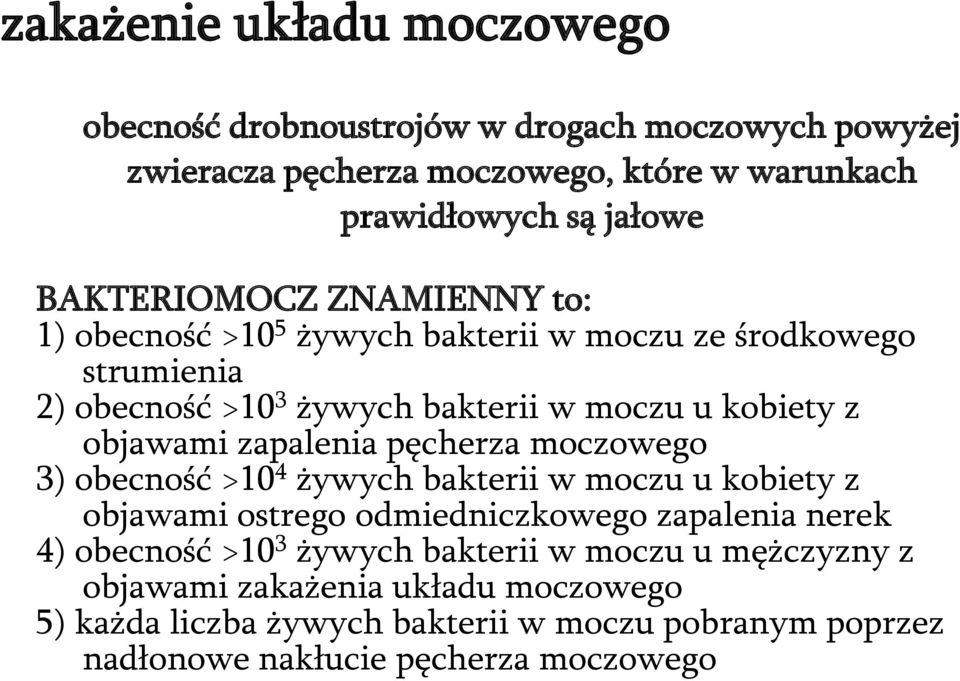 zapalenia pęcherza moczowego 3) obecność >10 4 żywych bakterii w moczu u kobiety z objawami ostrego odmiedniczkowego zapalenia nerek 4) obecność >10 3