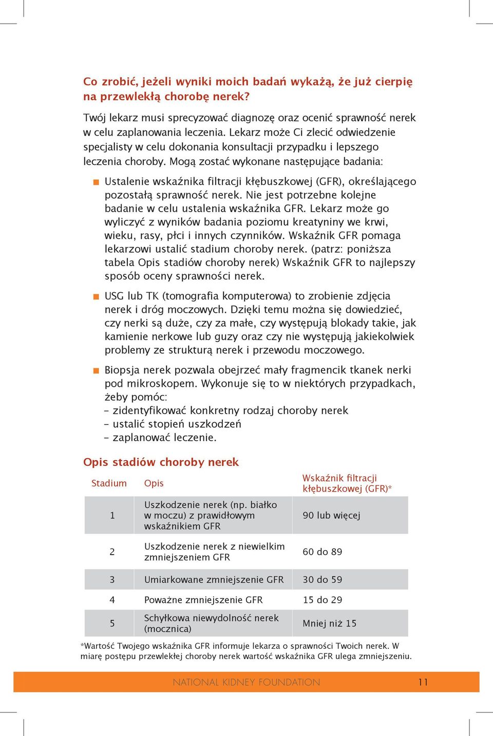 Ustalenie wskaźnika filtracji kłębuszkowej (GFR), określającego pozostałą sprawność nerek. Nie jest potrzebne kolejne badanie w celu ustalenia wskaźnika GFR.