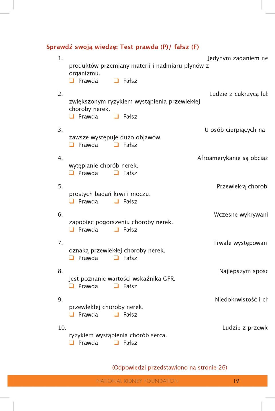 Afroamerykanie są obciążen wytępianie chorób nerek. q Prawda q Fałsz 5. Przewlekłą chorobę n prostych badań krwi i moczu. q Prawda q Fałsz 6. Wczesne wykrywanie i zapobiec pogorszeniu choroby nerek.