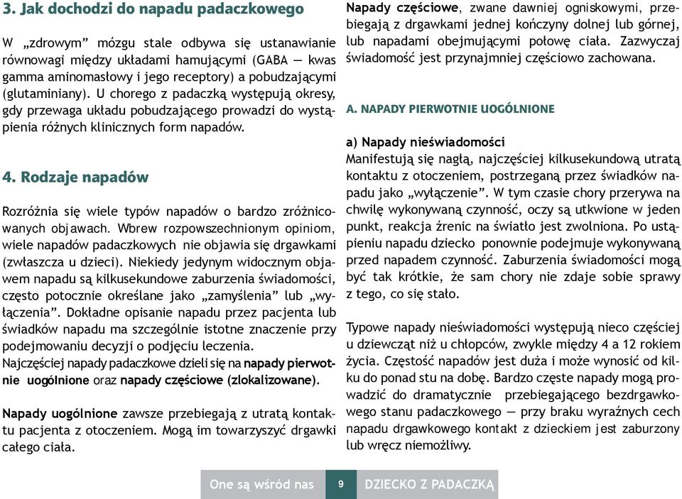 Rodzaje napadów Rozróżnia się wiele typów napadów o bardzo zróżnicowanych objawach. Wbrew rozpowszechnionym opiniom, wiele napadów padaczkowych nie objawia się drgawkami (zwłaszcza u dzieci).