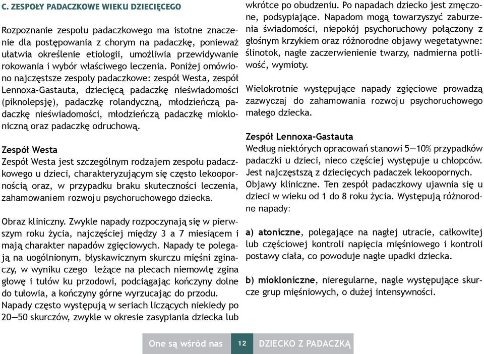 Poniżej omówiono najczęstsze zespoły padaczkowe: zespół Westa, zespół Lennoxa-Gastauta, dziecięcą padaczkę nieświadomości (piknolepsję), padaczkę rolandyczną, młodzieńczą padaczkę nieświadomości,