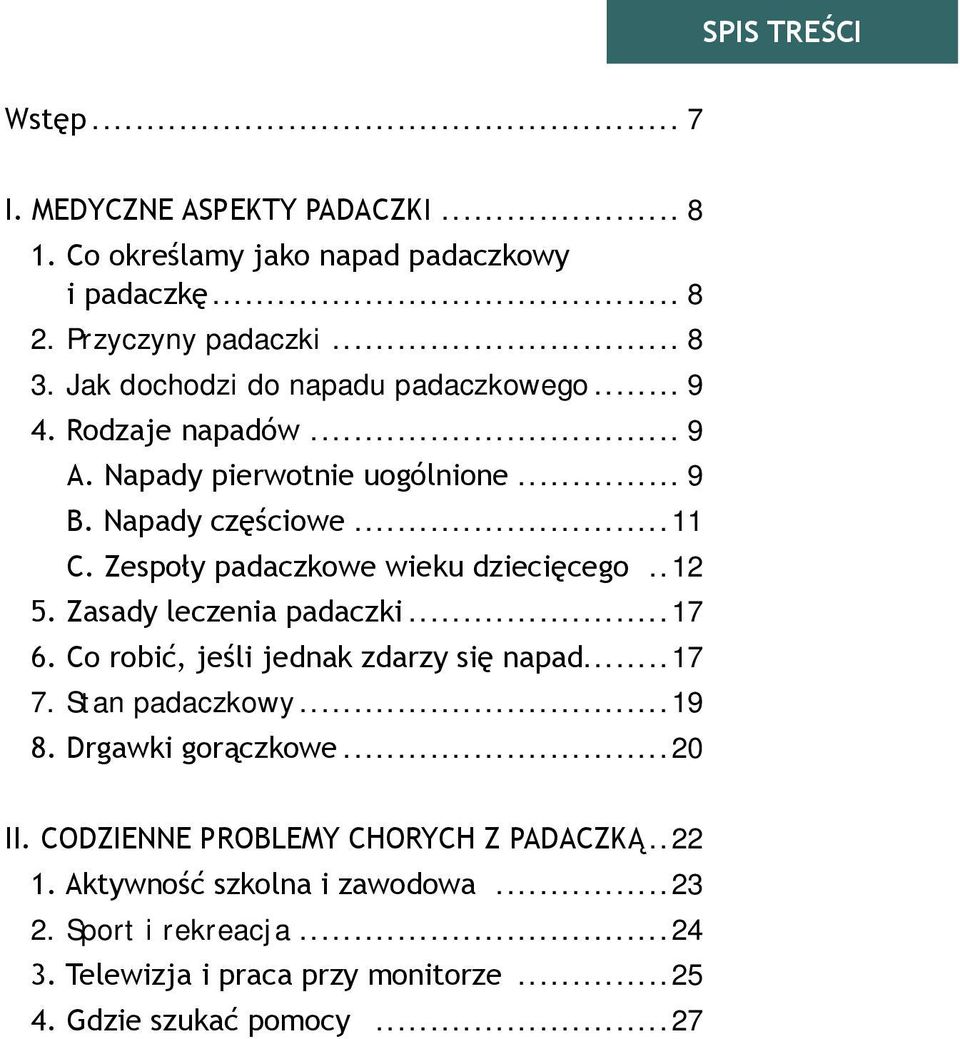 Zespoły padaczkowe wieku dziecięcego...12 5. Zasady leczenia padaczki...17 6. Co robić, jeśli jednak zdarzy się napad...17 7. Stan padaczkowy...19 8.