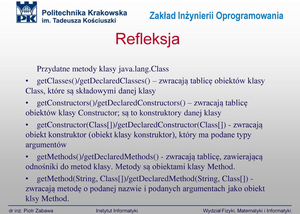 klasy Constructor; są to konstruktory danej klasy getconstructor(class[])/getdeclaredconstructor(class[]) - zwracają obiekt konstruktor (obiekt klasy konstruktor), który ma podane