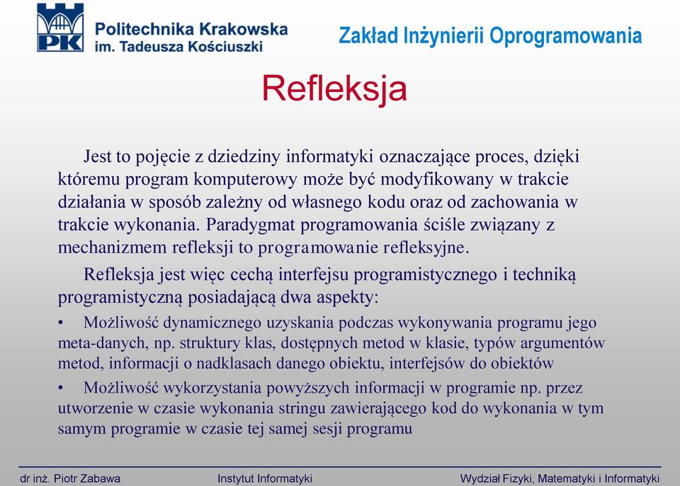 Refleksja jest więc cechą interfejsu programistycznego i techniką programistyczną posiadającą dwa aspekty: Możliwość dynamicznego uzyskania podczas wykonywania programu jego meta-danych, np.