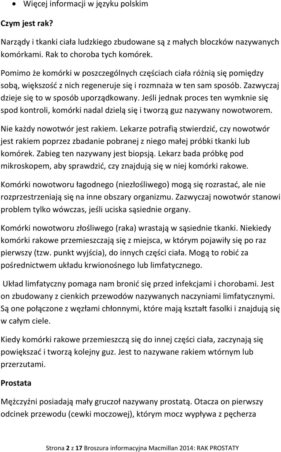 Jeśli jednak proces ten wymknie się spod kontroli, komórki nadal dzielą się i tworzą guz nazywany nowotworem. Nie każdy nowotwór jest rakiem.