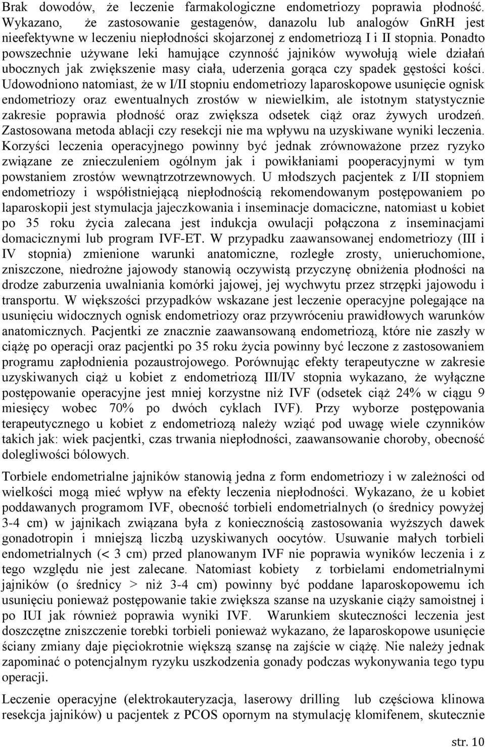 Ponadto powszechnie używane leki hamujące czynność jajników wywołują wiele działań ubocznych jak zwiększenie masy ciała, uderzenia gorąca czy spadek gęstości kości.