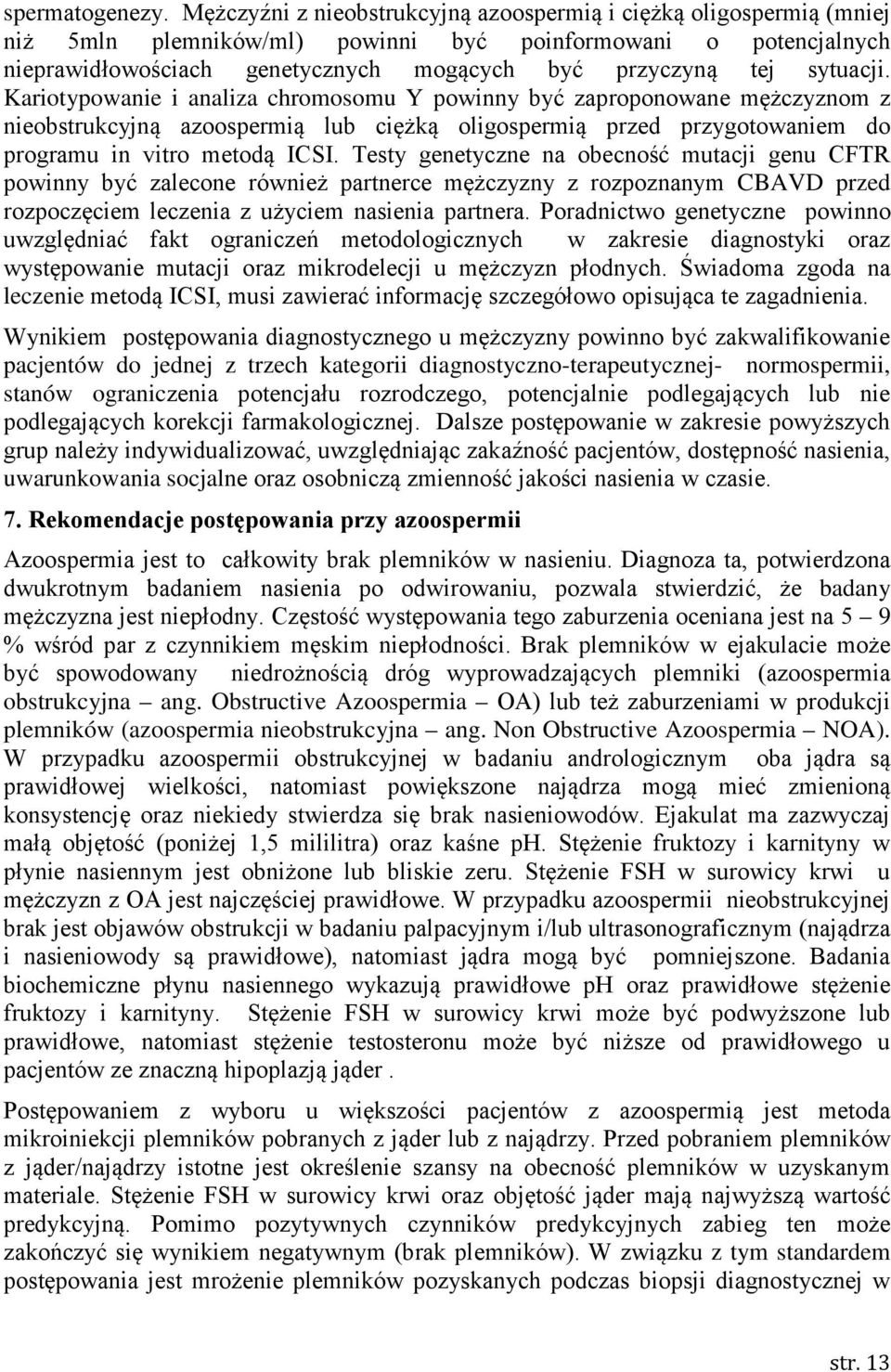 sytuacji. Kariotypowanie i analiza chromosomu Y powinny być zaproponowane mężczyznom z nieobstrukcyjną azoospermią lub ciężką oligospermią przed przygotowaniem do programu in vitro metodą ICSI.