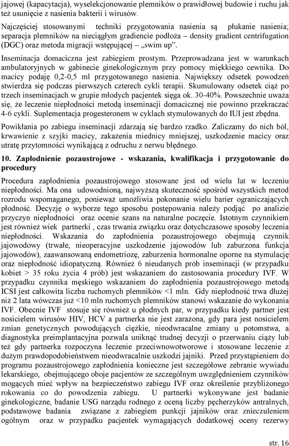 wstępującej swim up. Inseminacja domaciczna jest zabiegiem prostym. Przeprowadzana jest w warunkach ambulatoryjnych w gabinecie ginekologicznym przy pomocy miękkiego cewnika.