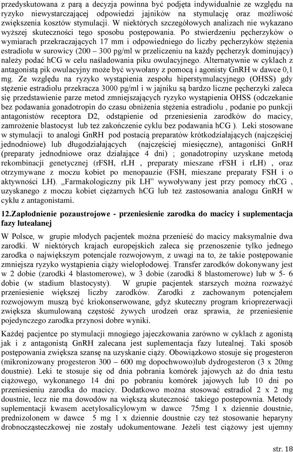 Po stwierdzeniu pęcherzyków o wymiarach przekraczających 17 mm i odpowiedniego do liczby pęcherzyków stężenia estradiolu w surowicy (200 300 pg/ml w przeliczeniu na każdy pęcherzyk dominujący) należy