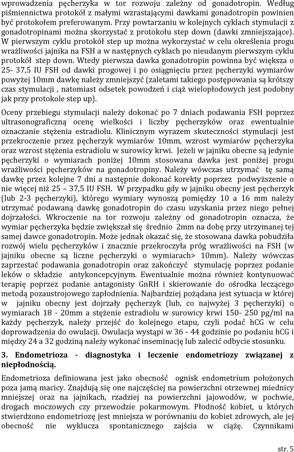 W pierwszym cyklu protokół step up można wykorzystać w celu określenia progu wrażliwości jajnika na FSH a w następnych cyklach po nieudanym pierwszym cyklu protokół step down.