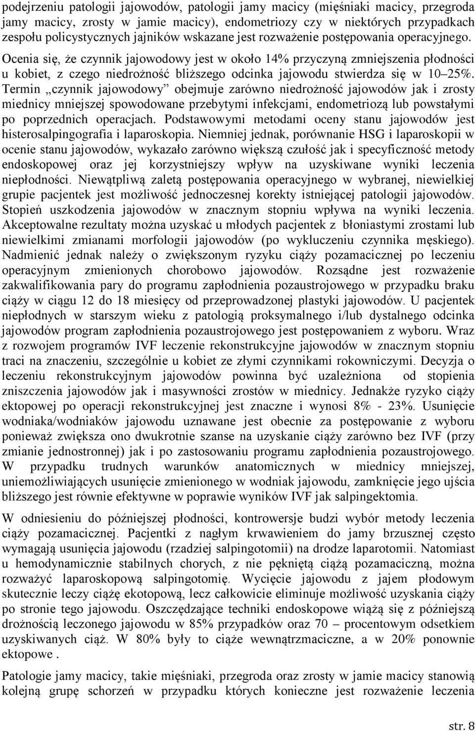 Ocenia się, że czynnik jajowodowy jest w około 14% przyczyną zmniejszenia płodności u kobiet, z czego niedrożność bliższego odcinka jajowodu stwierdza się w 10 25%.