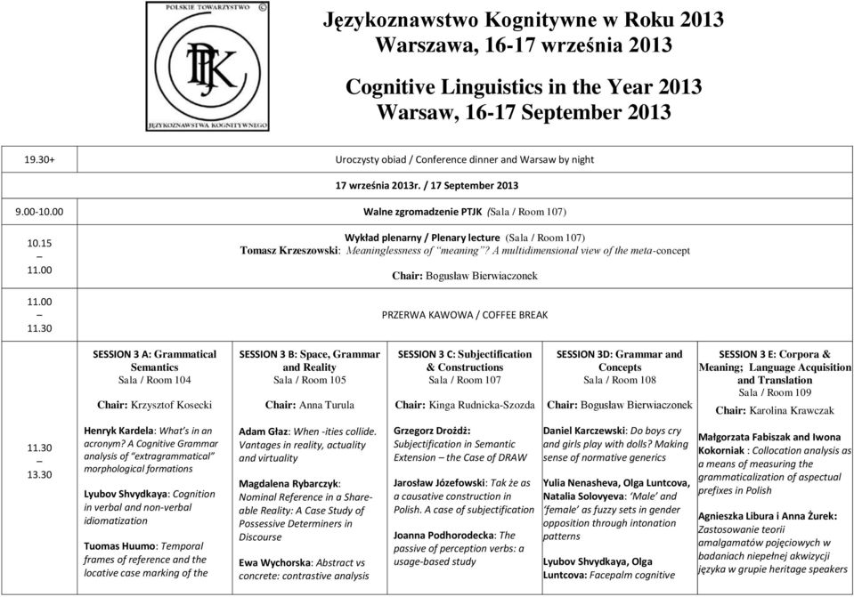 A multidimensional view of the meta-concept Chair: Bogusław Bierwiaczonek SESSION 3 A: Grammatical Semantics Chair: Krzysztof Kosecki SESSION 3 B: Space, Grammar and Reality Chair: Anna Turula