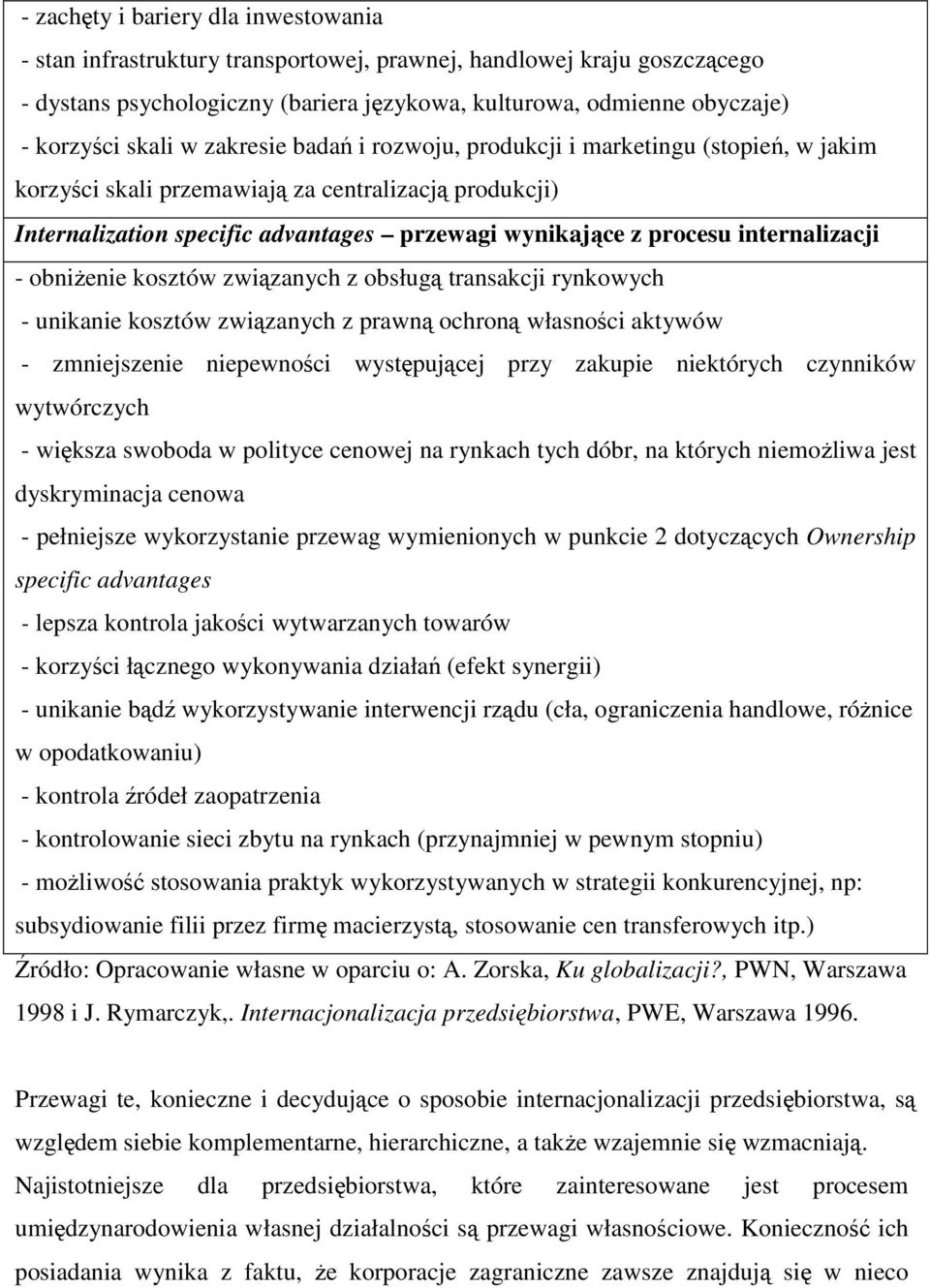 internalizacji - obniżenie kosztów związanych z obsługą transakcji rynkowych - unikanie kosztów związanych z prawną ochroną własności aktywów - zmniejszenie niepewności występującej przy zakupie
