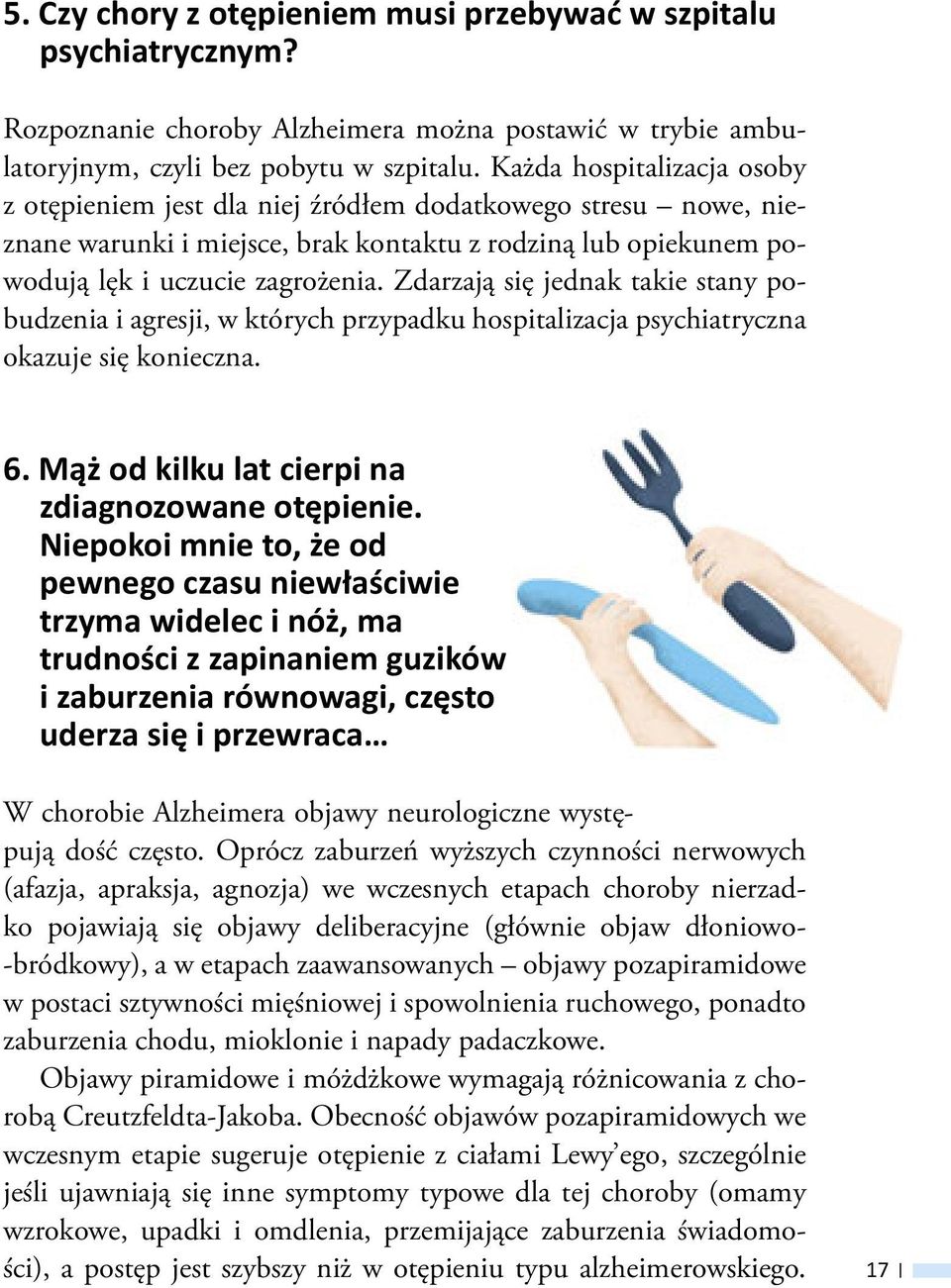 Zdarzają się jednak takie stany pobudzenia i agresji, w których przypadku hospitalizacja psychiatryczna okazuje się konieczna. 6. Mąż od kilku lat cierpi na zdiagnozowane otępienie.