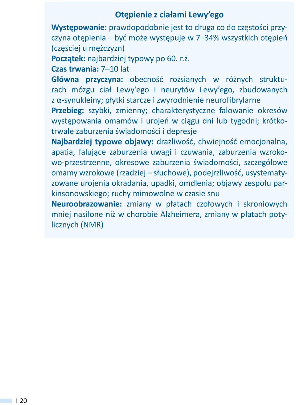 Czas trwania: 7 10 lat Główna przyczyna: obecność rozsianych w różnych strukturach mózgu ciał Lewy ego i neurytów Lewy ego, zbudowanych z α-synukleiny; płytki starcze i zwyrodnienie neurofibrylarne