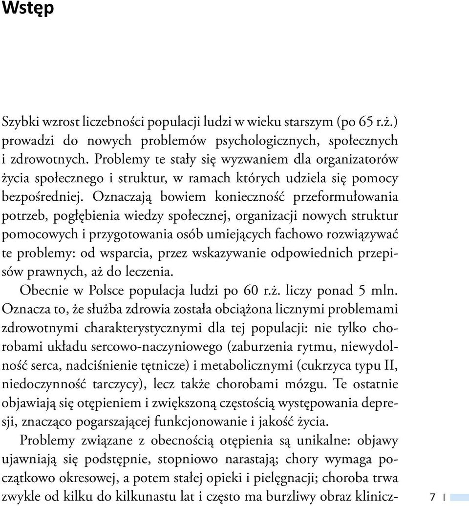 Oznaczają bowiem konieczność przeformułowania potrzeb, pogłębienia wiedzy społecznej, organizacji nowych struktur pomocowych i przygotowania osób umiejących fachowo rozwiązywać te problemy: od