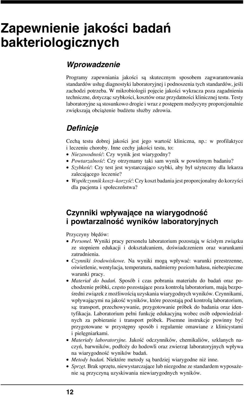 Testy laboratoryjne są stosunkowo drogie i wraz z postępem medycyny proporcjonalnie zwiększają obciążenie budżetu służby zdrowia. Definicje Cechą testu dobrej jakości jest jego wartość kliniczna, np.
