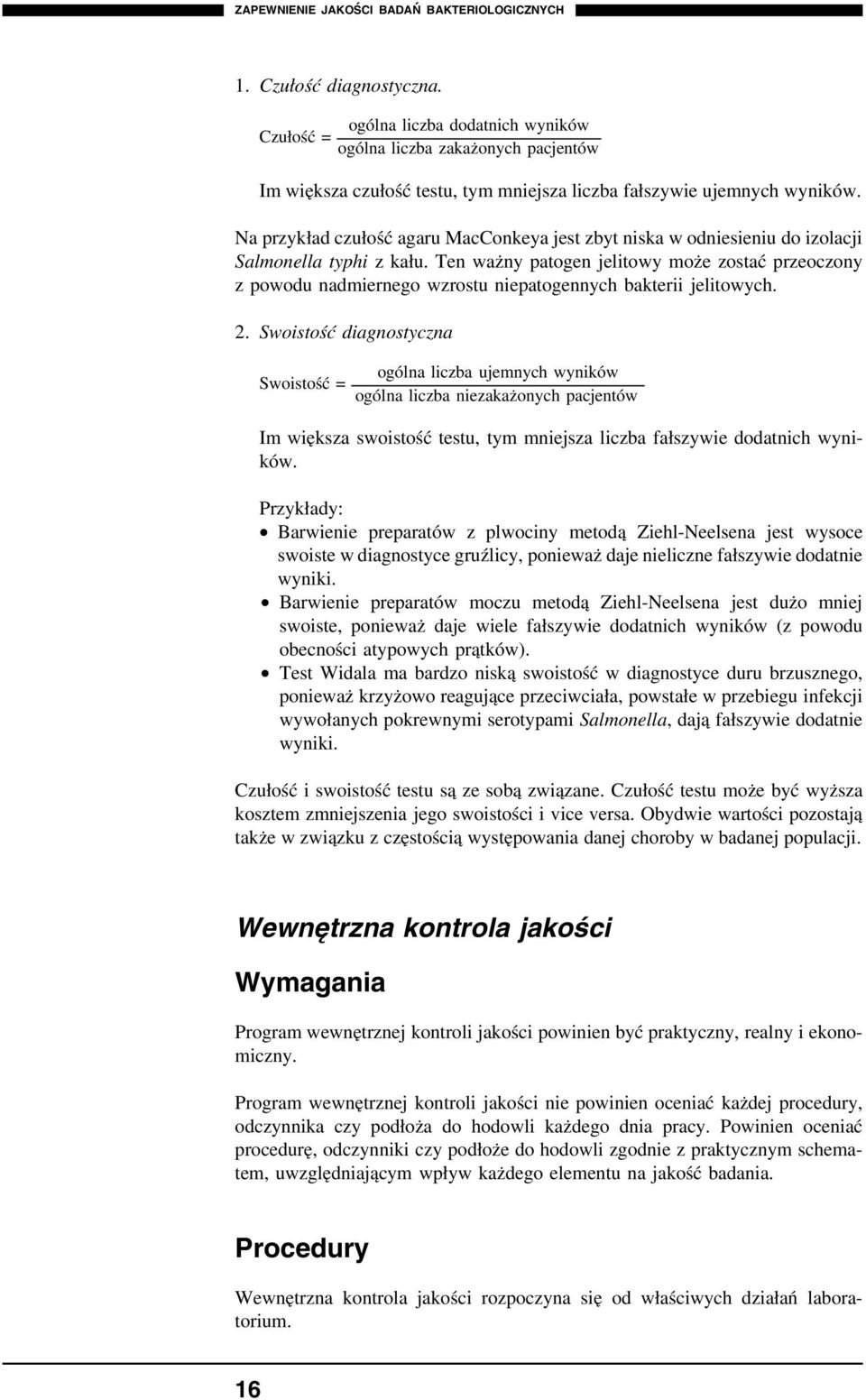 Na przykład czułość agaru MacConkeya jest zbyt niska w odniesieniu do izolacji Salmonella typhi z kału.