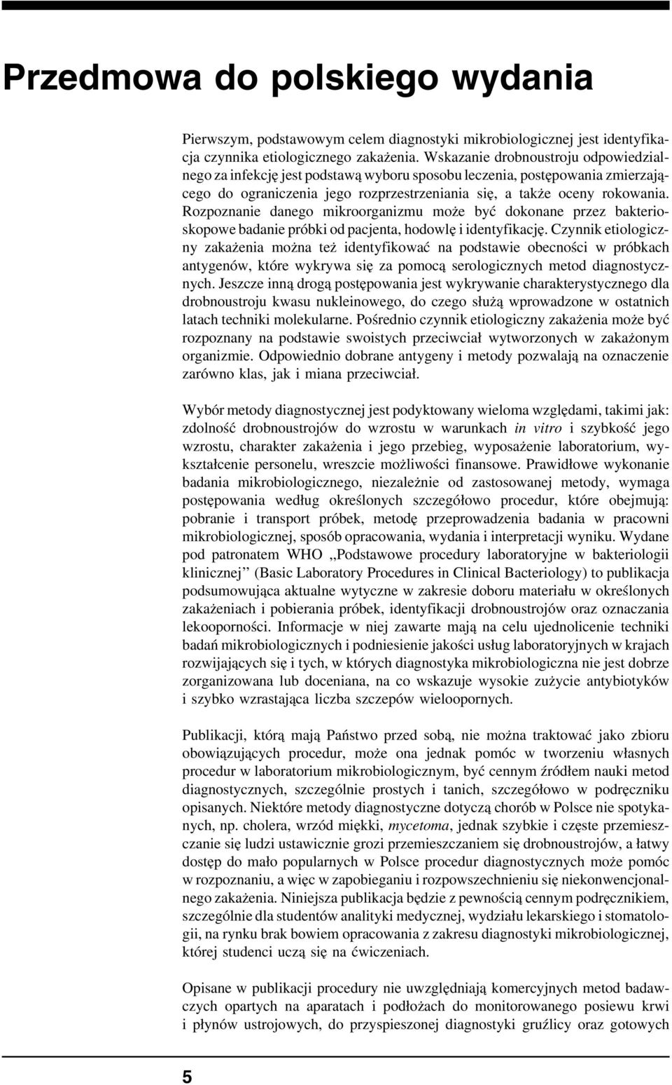 Rozpoznanie danego mikroorganizmu może być dokonane przez bakterioskopowe badanie próbki od pacjenta, hodowlę i identyfikację.