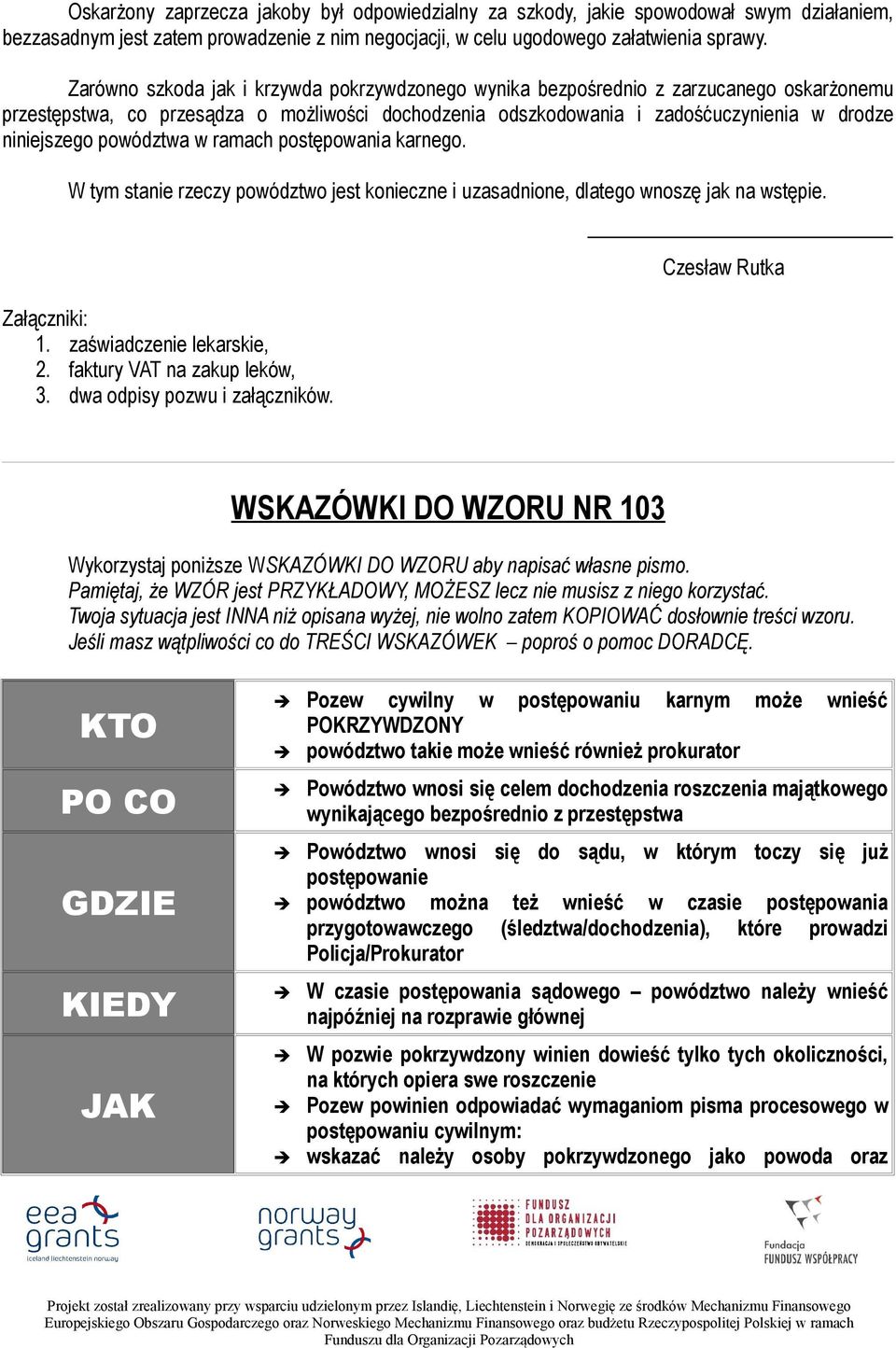 powództwa w ramach postępowania karnego. W tym stanie rzeczy powództwo jest konieczne i uzasadnione, dlatego wnoszę jak na wstępie. Załączniki: 1. zaświadczenie lekarskie, 2.