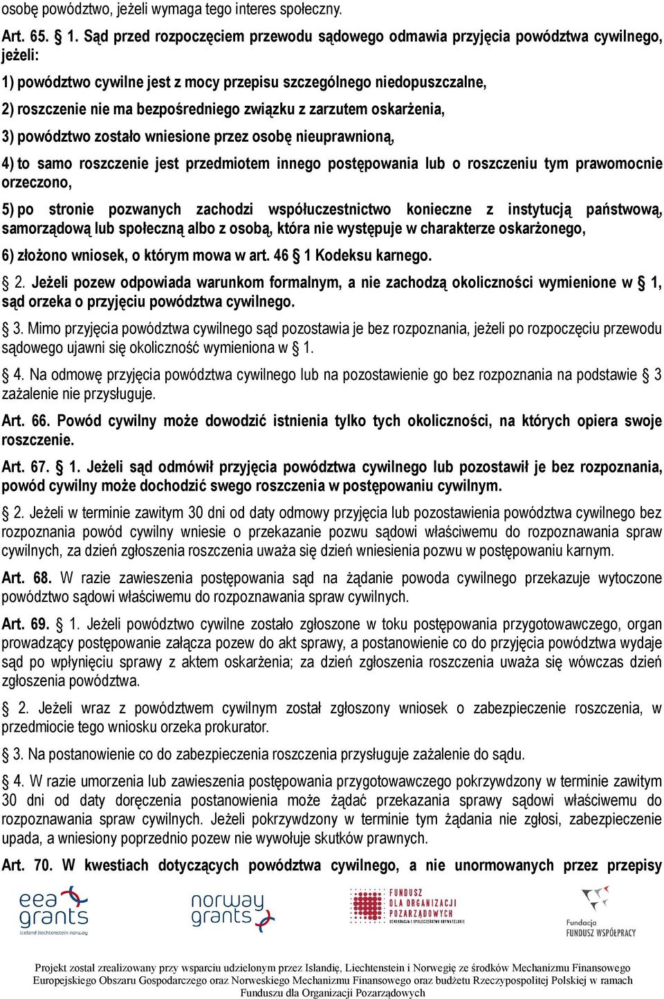 związku z zarzutem oskarżenia, 3) powództwo zostało wniesione przez osobę nieuprawnioną, 4) to samo roszczenie jest przedmiotem innego postępowania lub o roszczeniu tym prawomocnie orzeczono, 5) po