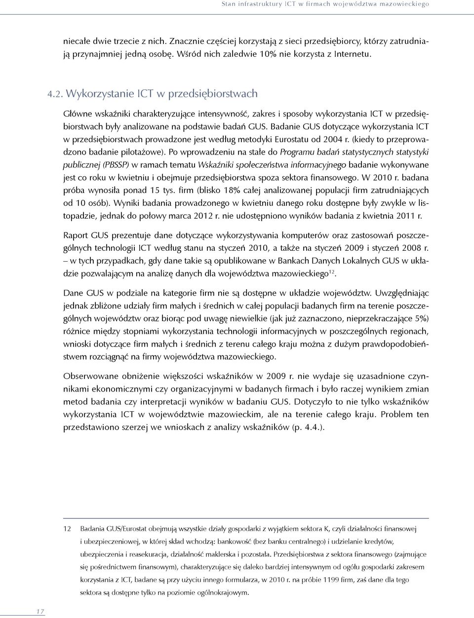 Badanie GUS dotyczące wykorzystania ICT w przedsiębiorstwach prowadzone jest według metodyki Eurostatu od 2004 r. (kiedy to przeprowadzono badanie pilotażowe).