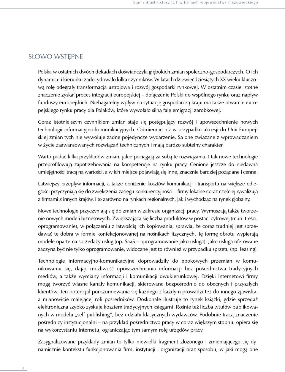 W ostatnim czasie istotne znaczenie zyskał proces integracji europejskiej dołączenie Polski do wspólnego rynku oraz napływ funduszy europejskich.