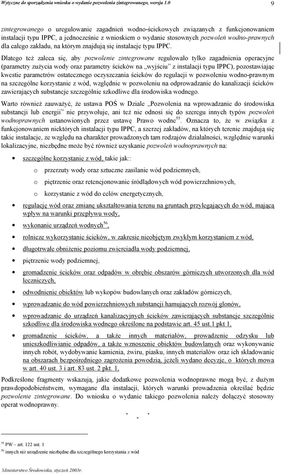 Dlatego też zaleca się, aby pozwolenie zintegrowane regulowało tylko zagadnienia operacyjne (parametry zużycia wody oraz parametry ścieków na wyjściu z instalacji typu IPPC), pozostawiając kwestie