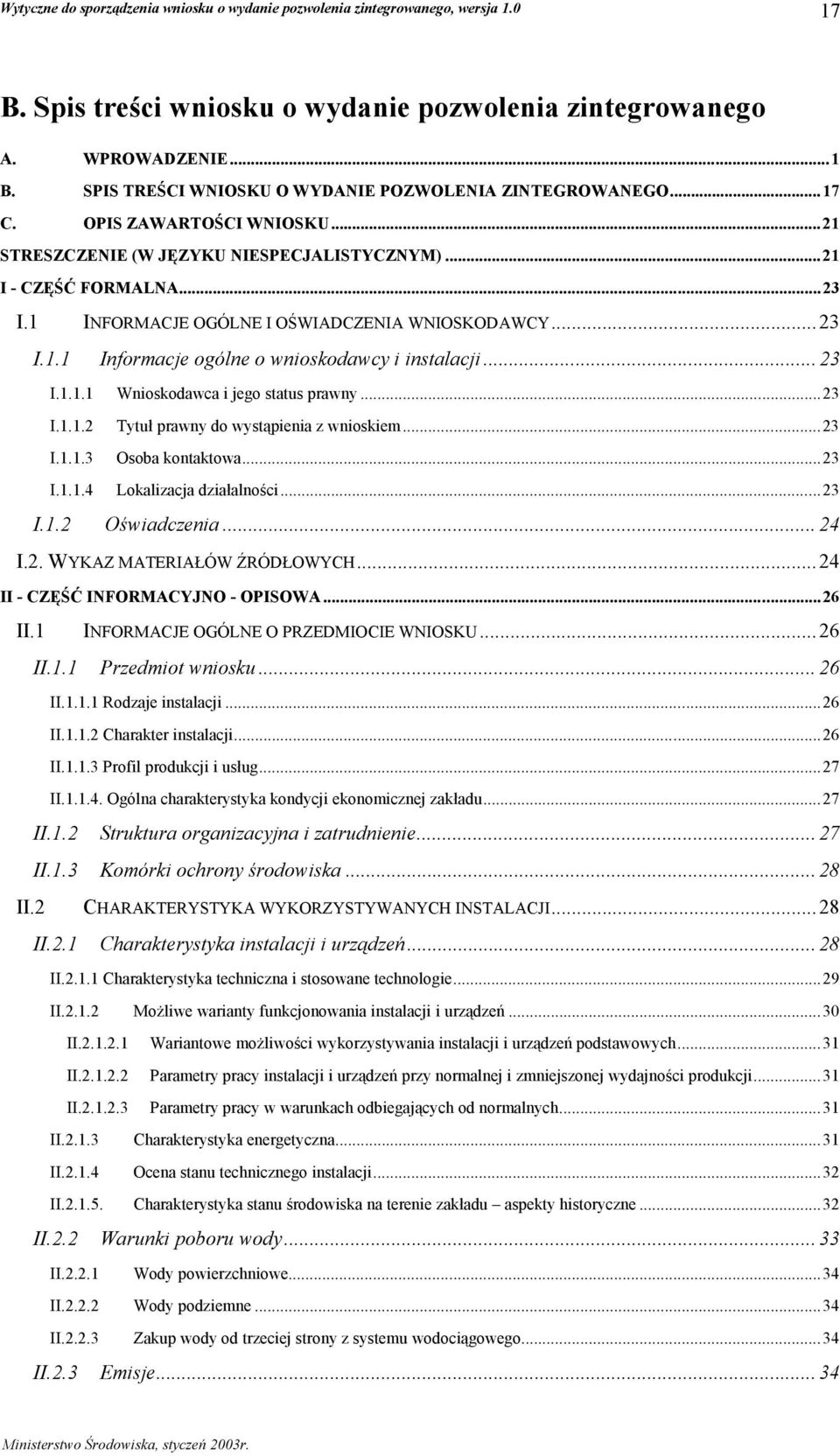 ..23 I.1.1.2 Tytuł prawny do wystąpienia z wnioskiem...23 I.1.1.3 Osoba kontaktowa...23 I.1.1.4 Lokalizacja działalności...23 I.1.2 Oświadczenia... 24 I.2. WYKAZ MATERIAŁÓW ŹRÓDŁOWYCH.