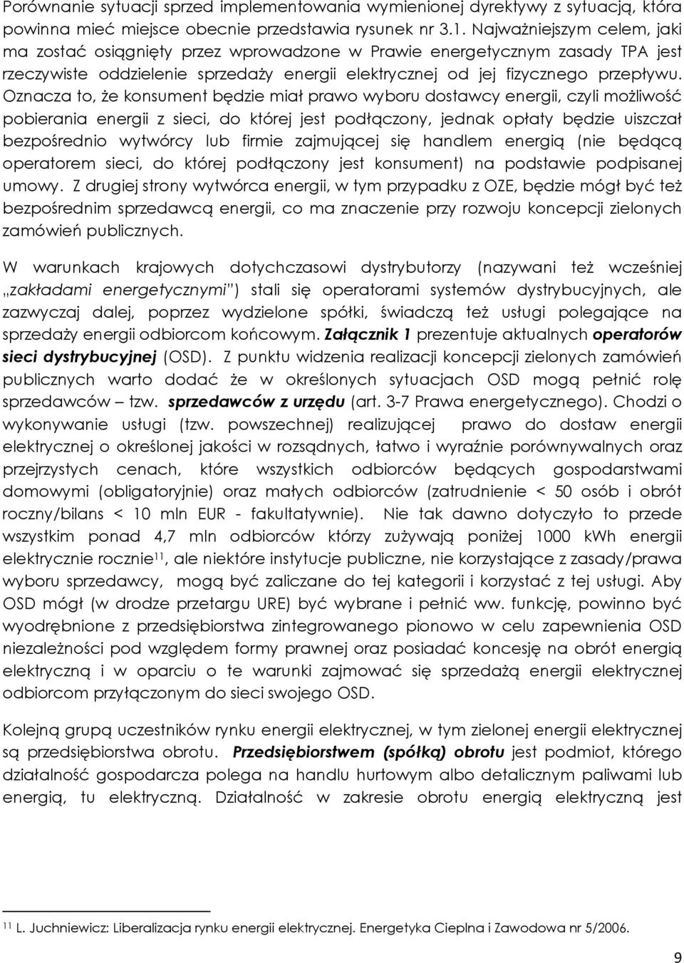 Oznacza to, Ŝe konsument będzie miał prawo wyboru dostawcy energii, czyli moŝliwość pobierania energii z sieci, do której jest podłączony, jednak opłaty będzie uiszczał bezpośrednio wytwórcy lub