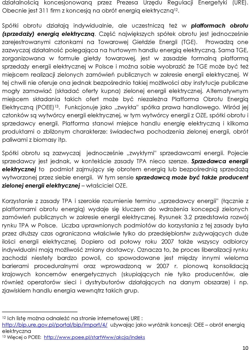 Część największych spółek obrotu jest jednocześnie zarejestrowanymi członkami na Towarowej Giełdzie Energii (TGE). Prowadzą one zazwyczaj działalność polegająca na hurtowym handlu energią elektryczną.