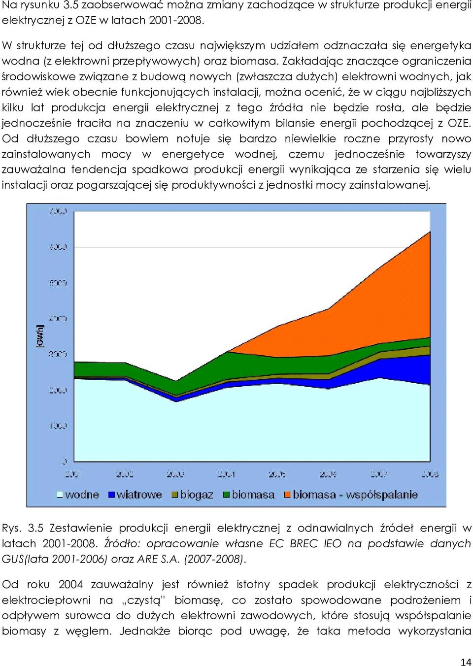 Zakładając znaczące ograniczenia środowiskowe związane z budową nowych (zwłaszcza duŝych) elektrowni wodnych, jak równieŝ wiek obecnie funkcjonujących instalacji, moŝna ocenić, Ŝe w ciągu