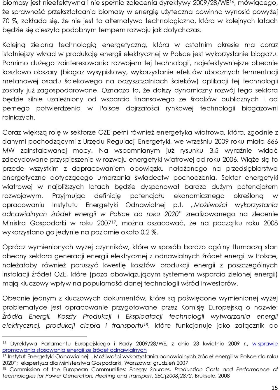 Kolejną zieloną technologią energetyczną, która w ostatnim okresie ma coraz istotniejszy wkład w produkcję energii elektrycznej w Polsce jest wykorzystanie biogazu.