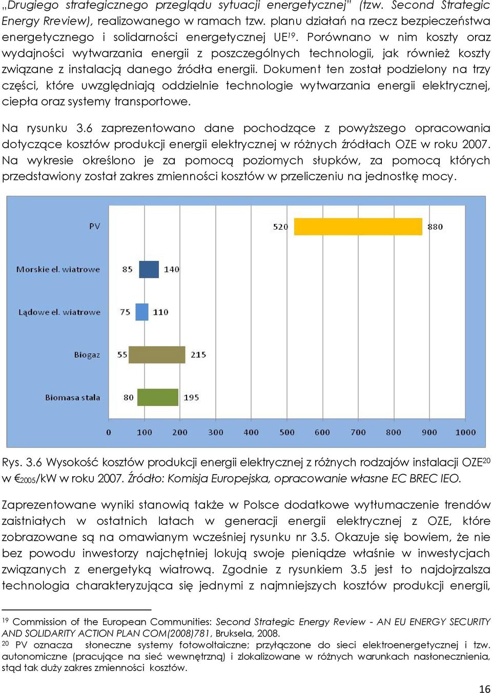 Porównano w nim koszty oraz wydajności wytwarzania energii z poszczególnych technologii, jak równieŝ koszty związane z instalacją danego źródła energii.