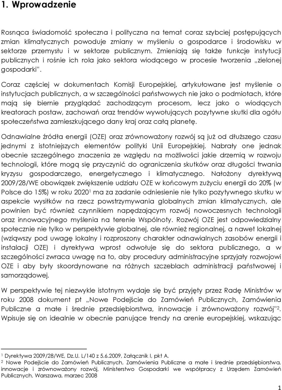 Coraz częściej w dokumentach Komisji Europejskiej, artykułowane jest myślenie o instytucjach publicznych, a w szczególności państwowych nie jako o podmiotach, które mają się biernie przyglądać