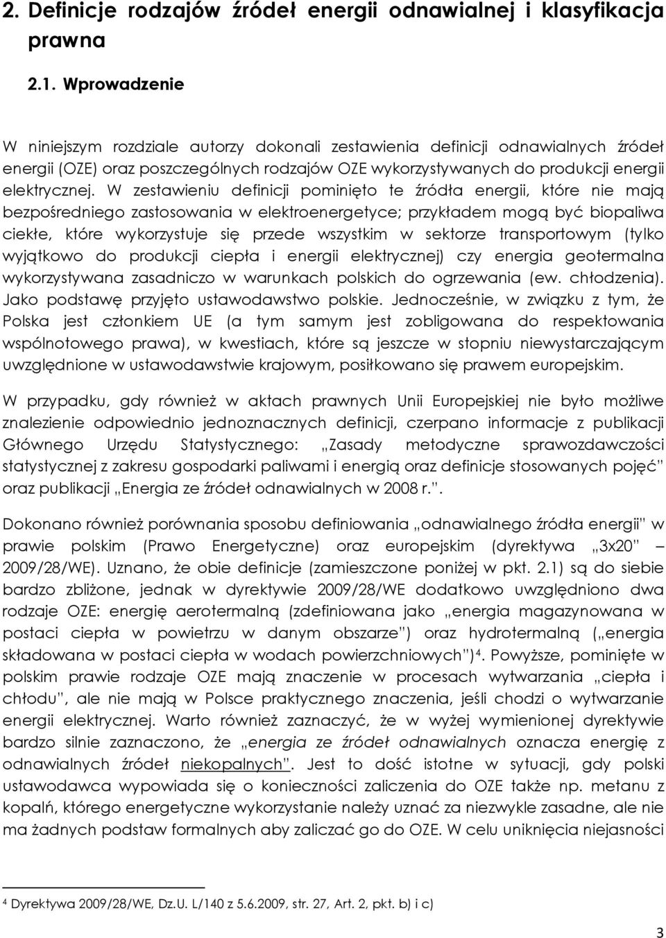 W zestawieniu definicji pominięto te źródła energii, które nie mają bezpośredniego zastosowania w elektroenergetyce; przykładem mogą być biopaliwa ciekłe, które wykorzystuje się przede wszystkim w