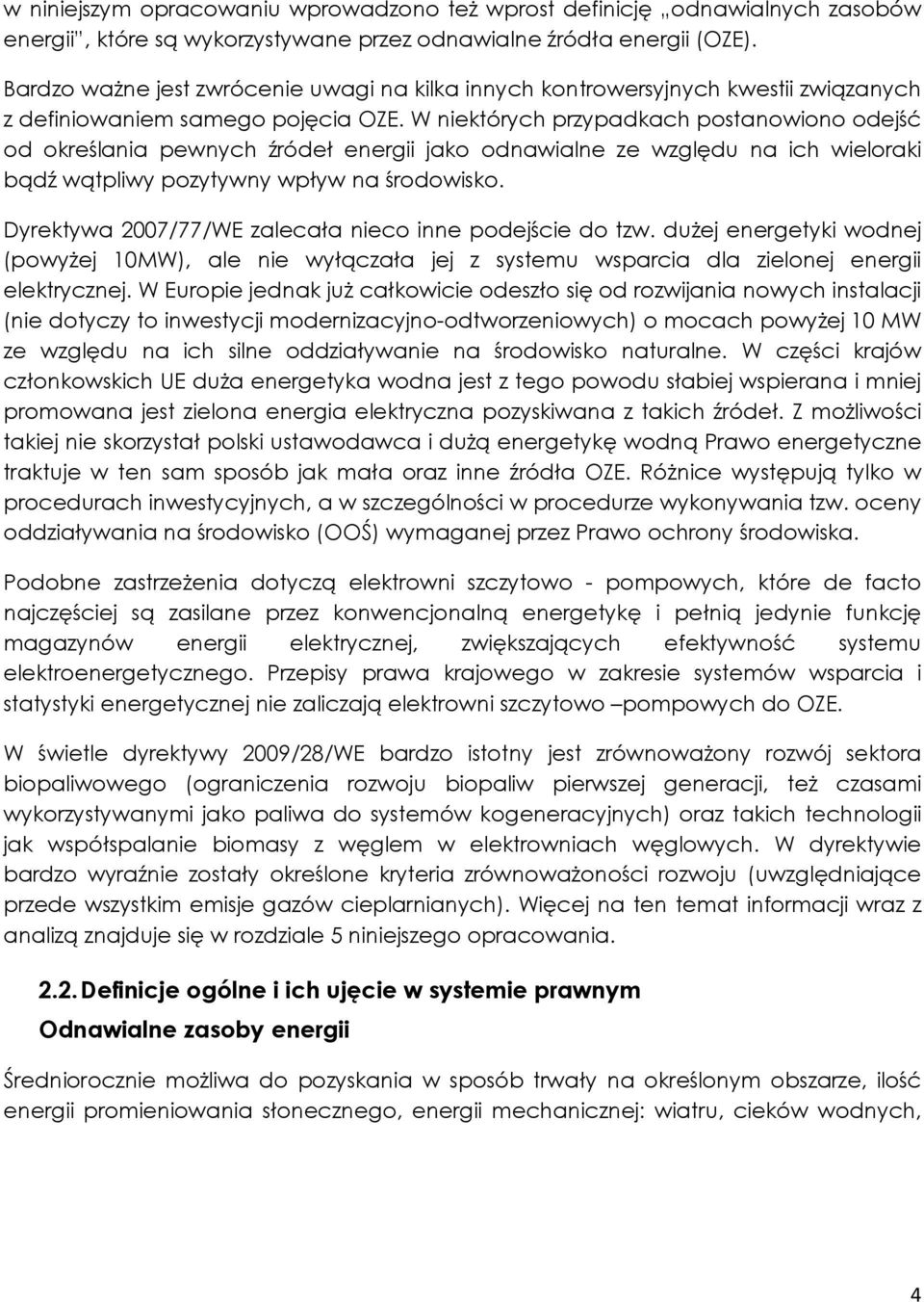 W niektórych przypadkach postanowiono odejść od określania pewnych źródeł energii jako odnawialne ze względu na ich wieloraki bądź wątpliwy pozytywny wpływ na środowisko.