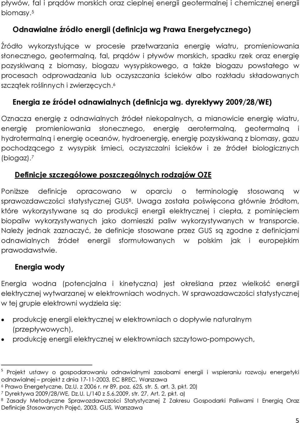 spadku rzek oraz energię pozyskiwaną z biomasy, biogazu wysypiskowego, a takŝe biogazu powstałego w procesach odprowadzania lub oczyszczania ścieków albo rozkładu składowanych szczątek roślinnych i