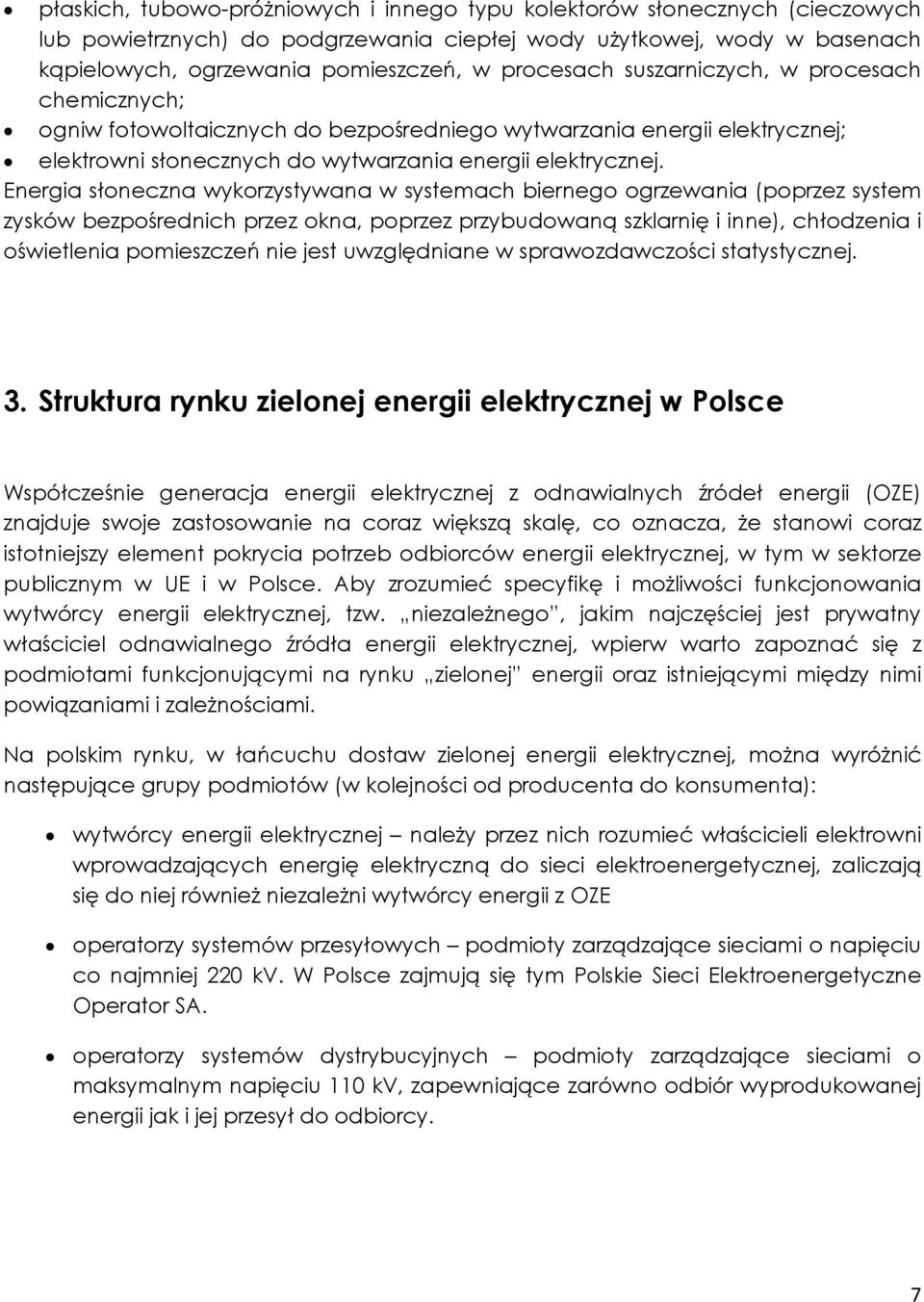 Energia słoneczna wykorzystywana w systemach biernego ogrzewania (poprzez system zysków bezpośrednich przez okna, poprzez przybudowaną szklarnię i inne), chłodzenia i oświetlenia pomieszczeń nie jest