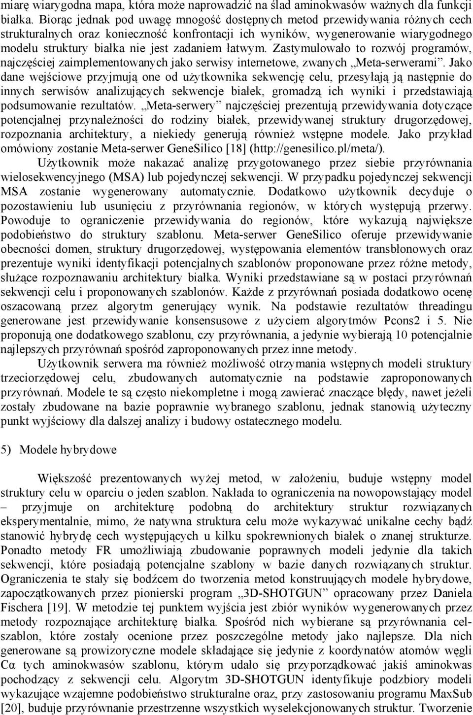 zadaniem łatwym. Zastymulowało to rozwój programów, najczęściej zaimplementowanych jako serwisy internetowe, zwanych Meta-serwerami.