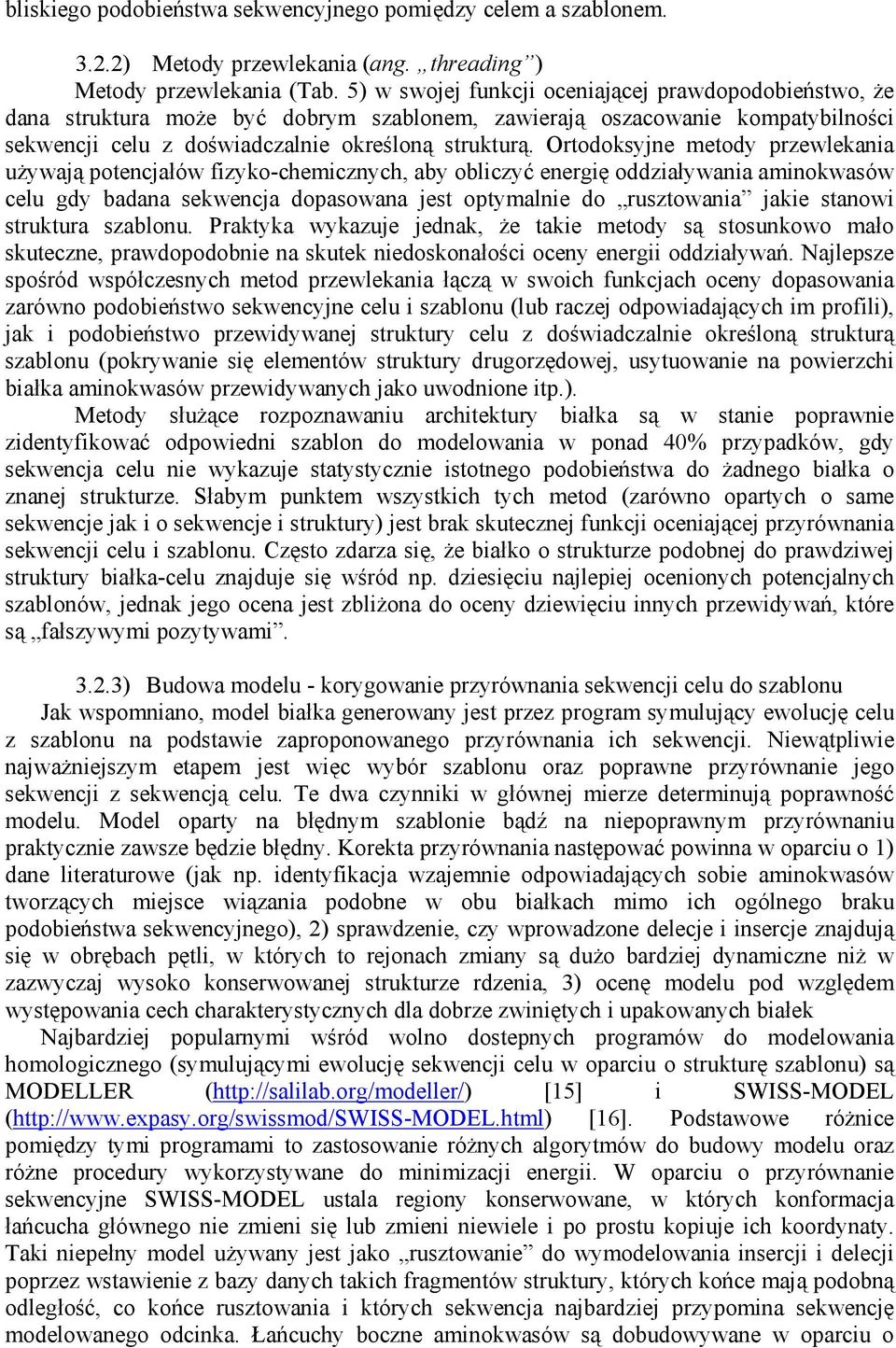 Ortodoksyjne metody przewlekania używają potencjałów fizyko-chemicznych, aby obliczyć energię oddziaływania aminokwasów celu gdy badana sekwencja dopasowana jest optymalnie do rusztowania jakie